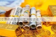 贵金属交易的点差如何影响投资者？