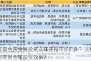 昆明买黄金贵金属投资选择还是市场陷阱？这种选择如何影响贵金属投资效果？