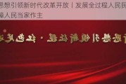 新思想引领新时代改革开放丨发展全过程人民民主 保障人民当家作主