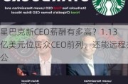 星巴克新CEO薪酬有多高？1.13亿美元位居众CEO前列，还能远程办公