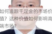 如何追踪千足金的市场价值？这种价值如何影响高端市场？