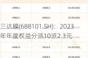 三达膜(688101.SH)：2023年年度权益分派10派2.3元