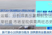 航空运输：分析师表示暑期航空出行需求非常旺盛 市场呈现供需两旺态势