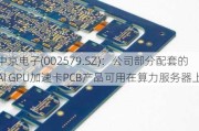 中京电子(002579.SZ)：公司部分配套的AI GPU加速卡PCB产品可用在算力服务器上