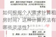 如何根据个人需求计算租房时间？这种计算方法有哪些灵活性？