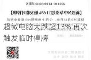 超微电脑大跌超13% 再次触发临时停牌