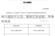 银行理财子公司：费率打折促销，零费率再现