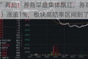 “旗手”再起！券商早盘集体飘红，券商ETF（512000）涨逾1%，板块高***区间到了？