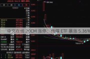 中文在线 20CM 涨停：传媒 ETF 暴涨 5.36%