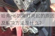 哈弗H6防滑灯亮起的原因及解决方法是什么？