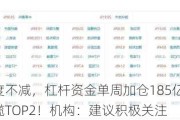 非银热度不减，杠杆资金单周加仓185亿元，东财、中信包揽TOP2！机构：建议积极关注