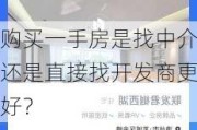 购买一手房是找中介还是直接找开发商更好？