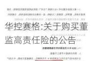 华控赛格:关于购买董监高责任险的公告