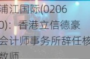 浦江国际(02060)：香港立信德豪会计师事务所辞任核数师