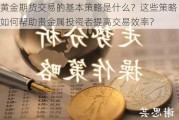 黄金期货交易的基本策略是什么？这些策略如何帮助贵金属投资者提高交易效率？