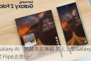 探索Galaxy AI：跨越语言障碍 带上三星Galaxy Z Fold6与Z Flip6去旅行