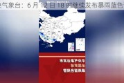 中央气象台：6 月 12 日 18 时继续发布暴雨蓝色预警