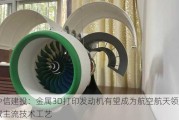 中信建投：金属3D打印发动机有望成为航空航天领域主流技术工艺