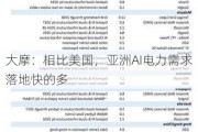 大摩：相比美国，亚洲AI电力需求落地快的多