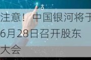 注意！中国银河将于6月28日召开股东大会