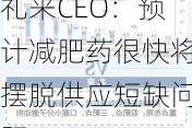 礼来CEO：预计减肥药很快将摆脱供应短缺问题