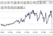 如何分析市盈率对股票价格的影响：分析市盈率影响的策略？