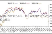 螺纹钢热卷期货创高位：地产政策释放信号 后市钢材价格看涨