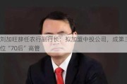 刘加旺辞任农行副行长：拟加盟中投公司，成第三位“70后”高管