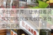 茅台张德芹：让承载着民族文明和民族礼仪的茅台走向世界