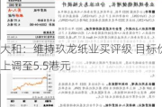 大和：维持玖龙纸业买评级 目标价上调至5.5港元