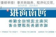 证监会重磅举措！事关转融券、程序化交易，最快明起实施！