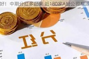 大利好！中期分红多起来 超180家A股公司拟派红包