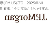 小摩(JPM.US)CFO：2025年NII预期看似“不切实际”但仍可实现