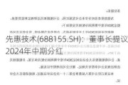 先惠技术(688155.SH)：董事长提议2024年中期分红