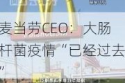 麦当劳CEO：大肠杆菌疫情“已经过去”