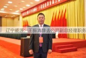 辽宁能源：王振涛辞去公司副总经理职务