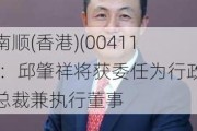 南顺(香港)(00411)：邱肇祥将获委任为行政总裁兼执行董事