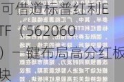 机构称目前支持高股息策略的内外部环境仍未发生根本性变化 可借道标普红利ETF（562060）一键布局高分红板块