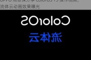 OPPO 周意保分享 ColorOS 15 操作***，流体云动画效果曝光