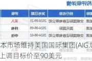 BMO资本市场维持美国国际集团(AIG.US)买入评级，上调目标价至90美元