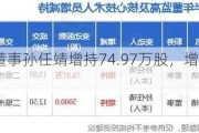 三孚股份董事孙任靖增持74.97万股，增持金额976.86万元