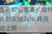 重药控股董事长增持计划实施完毕 耗资近上限