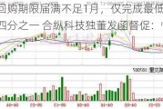 距回购期限届满不足1月，仅完成最低目标的四分之一 合纵科技独董发函督促：快买