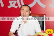 中华银科技(00515.HK)：江灿辉辞任执行董事