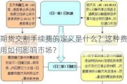 期货交割手续费的定义是什么？这种费用如何影响市场？