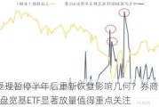 IPO受理暂停半年后重新恢复影响几何？券商：本周五大盘宽基ETF显著放量值得重点关注