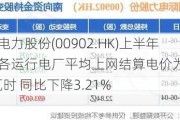 华能国际电力股份(00902.HK)上半年中国境内各运行电厂平均上网结算电价为498.70元兆瓦时 同比下降3.21%