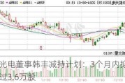 中航光电董事韩丰减持***：3个月内拟减持不超过3.6万股