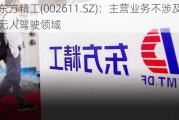 东方精工(002611.SZ)：主营业务不涉及无人驾驶领域