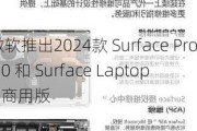 微软推出2024款 Surface Pro 10 和 Surface Laptop 6 商用版